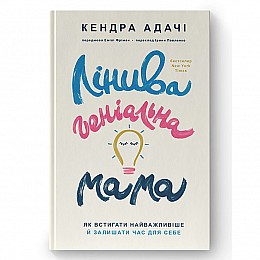 Книга Лінива геніальна мама. Як встигати найголовніше і залишати час для себе - Кендра Адачі Наш формат