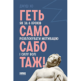 Книга  Геть самосаботаж! Як за 6 кроків розблокувати мотивацію і силу волі - Наш формат Джуді Хо