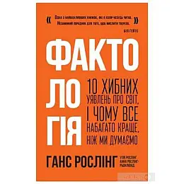 Фактологія. 10 хибних уявлень про світ, і чому все набагато краще, ніж ми думаємо - Ганс Рослінг, Уля Рослінг, Анна Рослінг-Рьонлюнд